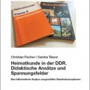 Christian Fischer / Sandra Tänzer, »Heimatkunde in der DDR. Didaktische Ansätze und Spannungsfelder. Eine fallorientierte Analyse ausgewählter Stundenkonzeptionen«