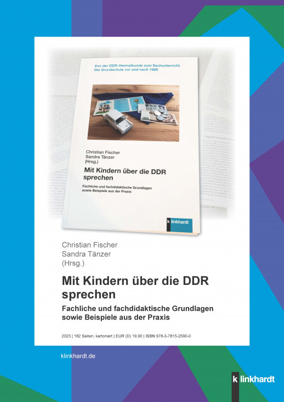 Christian Fischer & Sandra Tänzer (Hrsg.), Mit Kindern über die DDR sprechen. Fachliche und fachdidaktische Grundlagen sowie Beispiele aus der Praxis, Klinkhardt, 2023