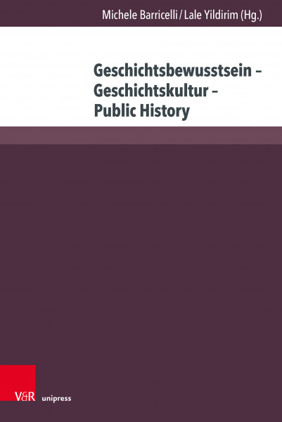 Cover: Geschichtsbewusstsein – Geschichtskultur – Public History Ein spannendes Verhältnis, V&R unipress, 1. Auflage 2024.